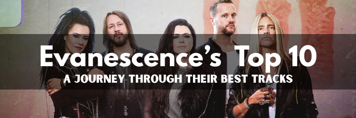 Evanescence’s Top 10 Songs: A Journey Through Their Best Tracks